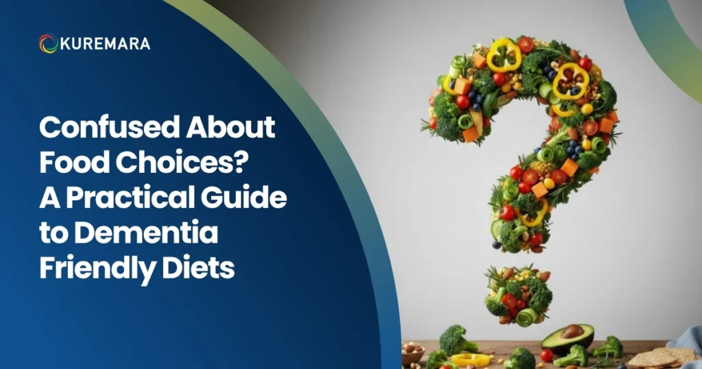 Confused About Food Choices? A Practical Guide to Dementia-Friendly Diets