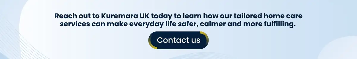 Reach out to Kuremara UK today to learn how our tailored home care services can make everyday life safer, calmer and more fulfilling.