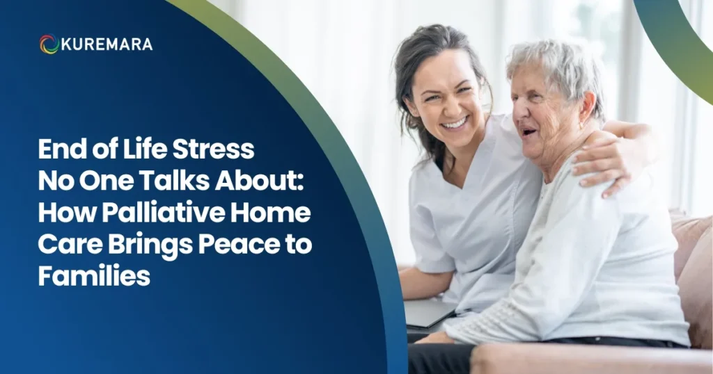 End of Life Stress No One Talks About: How Palliative Home Care Brings Peace to Families