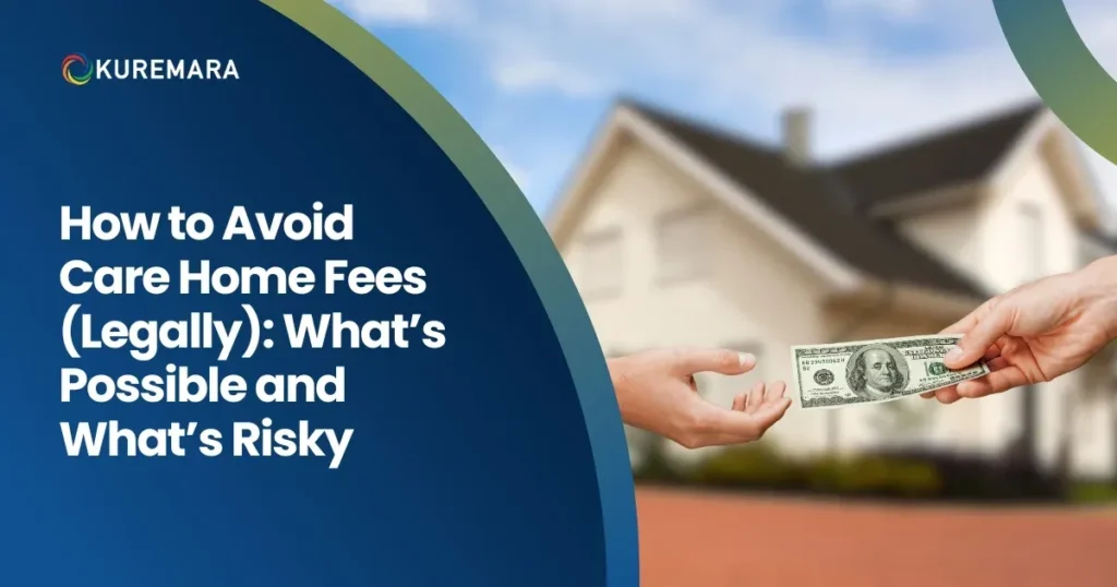How to Avoid Care Home Fees (Legally): What’s Possible and What’s Risky