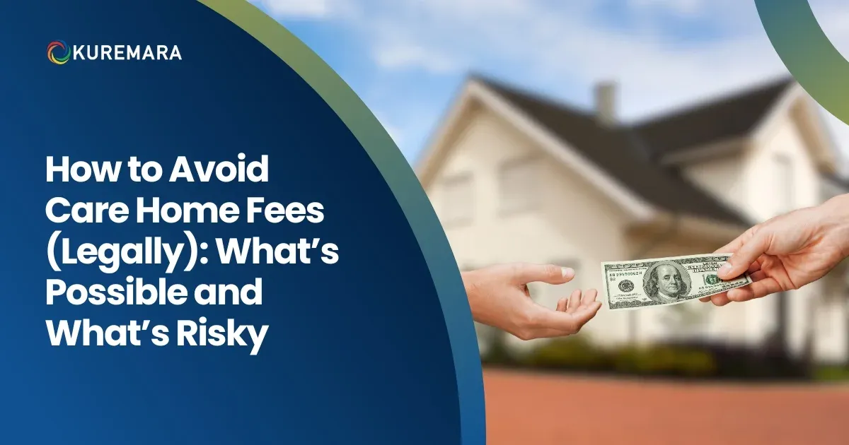 How to Avoid Care Home Fees (Legally): What’s Possible and What’s Risky