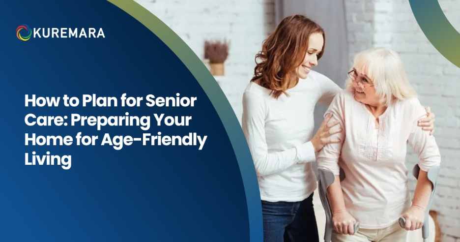 How to Plan for Senior Care: Preparing Your Home for Age-Friendly Living